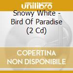 Snowy White - Bird Of Paradise (2 Cd) cd