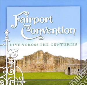Fairport Convention - Live Across The Centuries (2 Cd) cd musicale di Fairport Convention