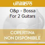 O&p - Bossa For 2 Guitars cd
