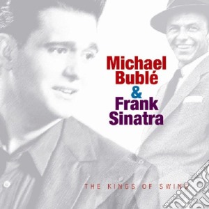 Michael Buble' & Frank Sinatra - The Kings Of Swing cd musicale di Michael Buble' & Frank Sinatra