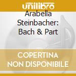 Arabella Steinbacher: Bach & Part cd