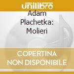 Adam Plachetka: Molieri cd