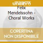 Felix Mendelssohn - Choral Works cd