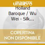 Holland Baroque / Wu Wei - Silk Baroque cd musicale