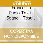 Francesco Paolo Tosti - Sogno - Tosti Songs cd