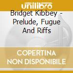 Bridget Kibbey - Prelude, Fugue And Riffs cd