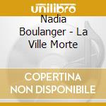 Nadia Boulanger - La Ville Morte cd