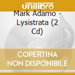 Mark Adamo - Lysistrata (2 Cd) cd