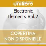 Electronic Elements Vol.2 cd musicale di ARTISTI VARI