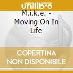 M.i.k.e. - Moving On In Life cd