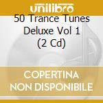 50 Trance Tunes Deluxe Vol 1 (2 Cd) cd
