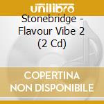Stonebridge - Flavour Vibe 2 (2 Cd) cd