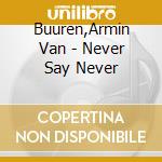 Buuren,Armin Van - Never Say Never cd musicale di Buuren,Armin Van
