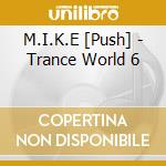 M.I.K.E [Push] - Trance World 6 cd