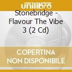 Stonebridge - Flavour The Vibe 3 (2 Cd) cd musicale di Stonebridge