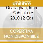 Ocallaghan,John - Subculture 2010 (2 Cd) cd