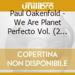 Paul Oakenfold - We Are Planet Perfecto Vol. (2 Cd) cd
