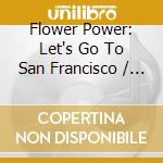 Flower Power: Let's Go To San Francisco / Various (2 Cd) cd musicale di Artisti Vari