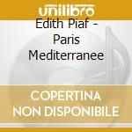 Edith Piaf - Paris Mediterranee cd musicale di Edith Piaf