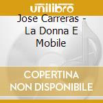 Jose Carreras - La Donna E Mobile cd musicale di Jose Carreras