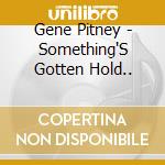 Gene Pitney - Something'S Gotten Hold.. cd musicale di Gene Pitney