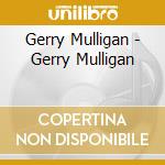 Gerry Mulligan - Gerry Mulligan cd musicale di Gerry Mulligan