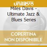 Miles Davis - Ultimate Jazz & Blues Series cd
