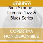 Nina Simone - Ultimate Jazz & Blues Series cd musicale di Nina Simone
