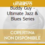 Buddy Guy - Ultimate Jazz & Blues Series cd musicale di Buddy Guy