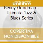 Benny Goodman - Ultimate Jazz & Blues Series cd