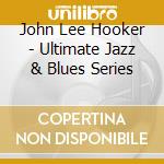 John Lee Hooker - Ultimate Jazz & Blues Series cd