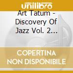 Art Tatum - Discovery Of Jazz Vol. 2 (2 Cd) cd musicale di Art Tatum