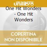 One Hit Wonders - One Hit Wonders cd musicale di One Hit Wonders
