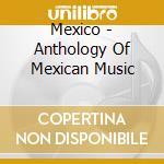 Mexico - Anthology Of Mexican Music cd