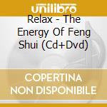 Relax - The Energy Of Feng Shui (Cd+Dvd) cd musicale di Relax