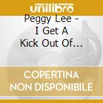 Peggy Lee - I Get A Kick Out Of You cd musicale di Peggy Lee