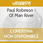 Paul Robeson - Ol Man River cd musicale di Paul Robeson