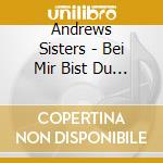 Andrews Sisters - Bei Mir Bist Du Schon cd musicale di Andrews Sisters