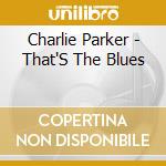 Charlie Parker - That'S The Blues cd musicale di Charlie Parker