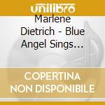 Marlene Dietrich - Blue Angel Sings Marlene cd musicale di Marlene Dietrich