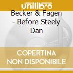 Becker & Fagen - Before Steely Dan cd musicale di Becker & Fagen