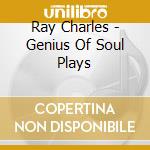 Ray Charles - Genius Of Soul Plays cd musicale di Ray Charles