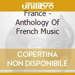 France - Anthology Of French Music cd musicale di France