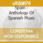 Spain - Anthology Of Spanish Music cd