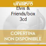 Elvis & Friends/box 3cd cd musicale di PRESLEY ELVIS