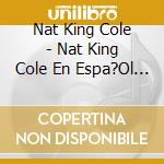 Nat King Cole - Nat King Cole En Espa?Ol (2 Cd) cd