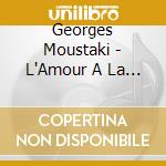 Georges Moustaki - L'Amour A La Musique: The Hits Live cd musicale di Georges Moustaki