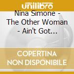 Nina Simone - The Other Woman - Ain't Got No/Got Life - The House Of The Rising Sun ? cd