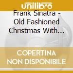 Frank Sinatra - Old Fashioned Christmas With Frank Sinat cd musicale di Frank Sinatra