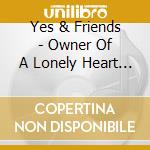 Yes & Friends - Owner Of A Lonely Heart (2 Cd)